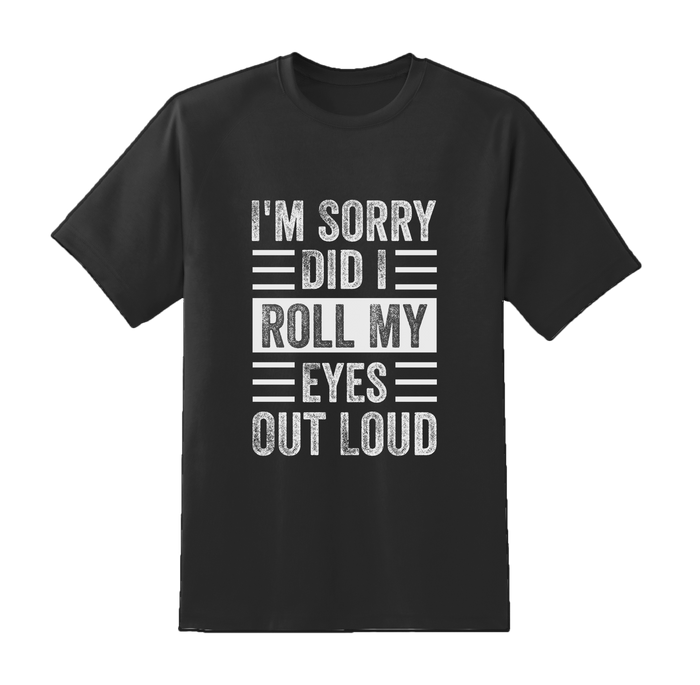 Sorry, Did I Roll My Eyes Out Loud Tee