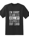 Sorry, Did I Roll My Eyes Out Loud Tee