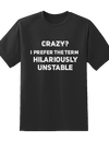 Crazy? I Prefer Hilariously Unstable Tee