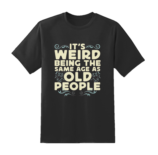 "Its Weird Being Same Age" Tee.