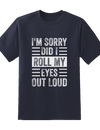 Sorry, Did I Roll My Eyes Out Loud Tee