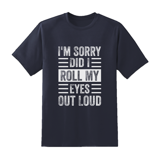 Sorry, Did I Roll My Eyes Out Loud Tee