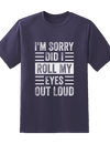 Sorry, Did I Roll My Eyes Out Loud Tee