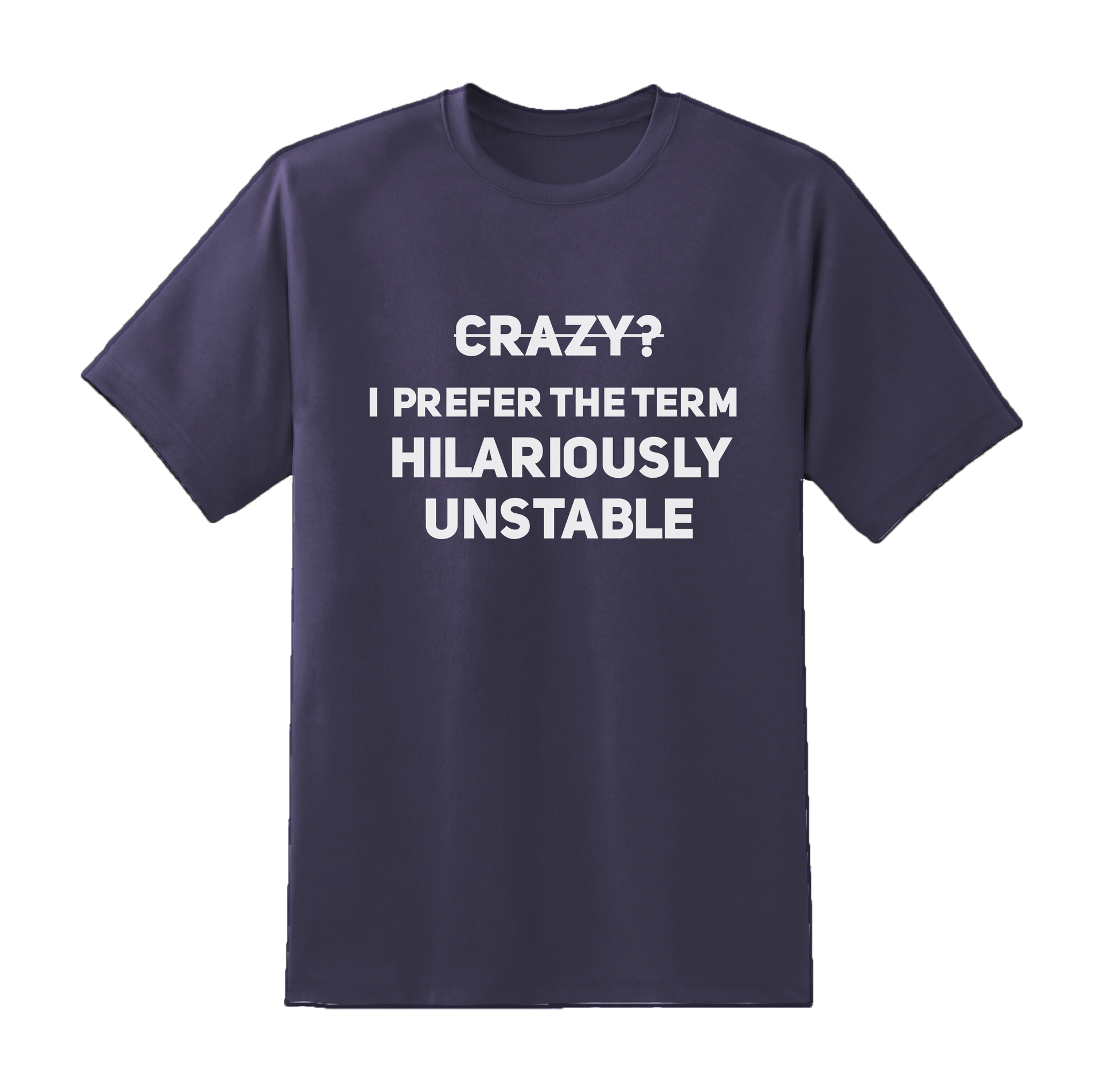 Crazy? I Prefer Hilariously Unstable Tee