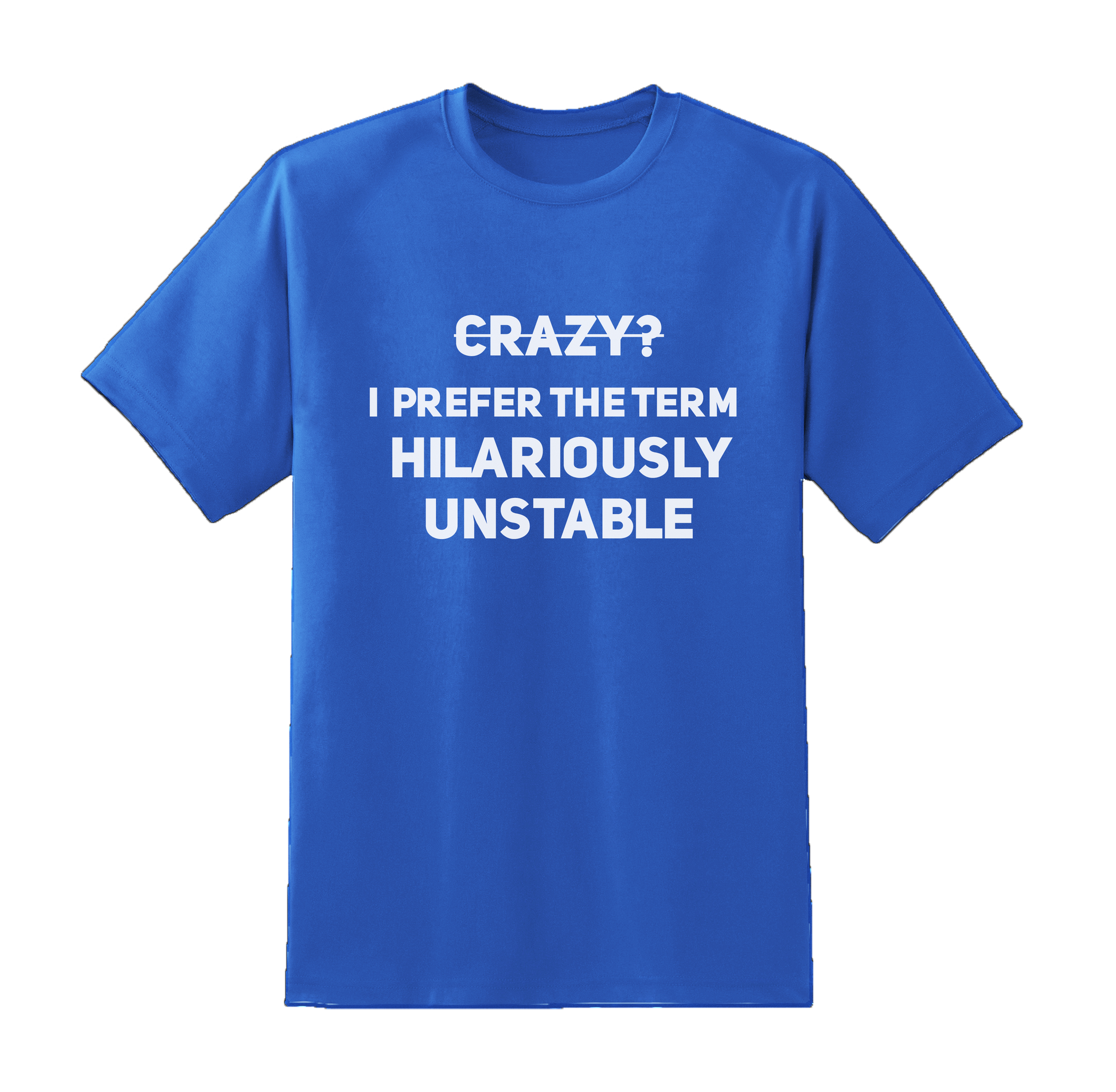 Crazy? I Prefer Hilariously Unstable Tee